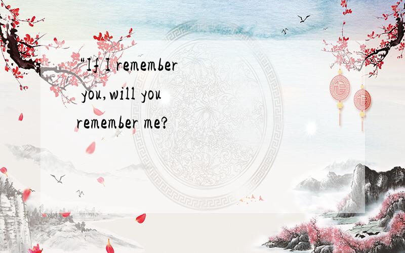 “If I remember you,will you remember me?