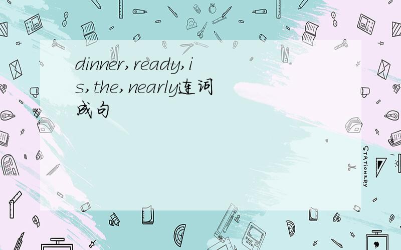 dinner,ready,is,the,nearly连词成句