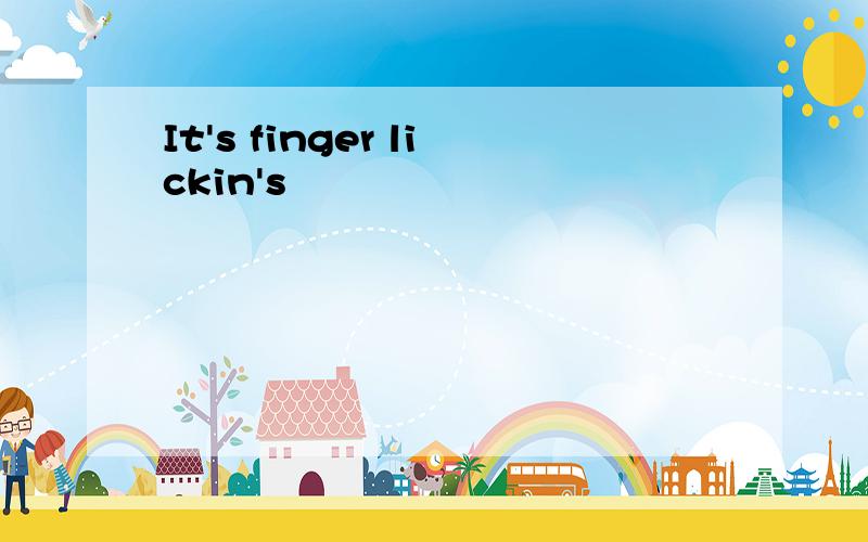 It's finger lickin's
