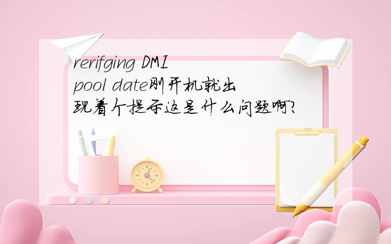 rerifging DMI pool date刚开机就出现着个提示这是什么问题啊?