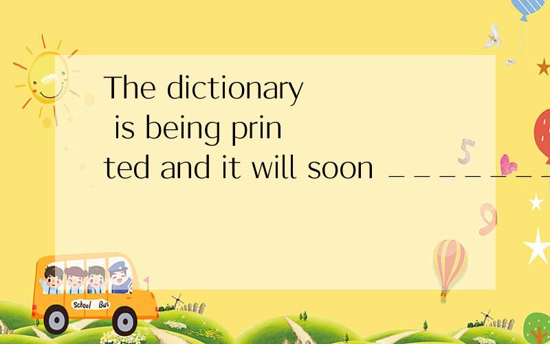 The dictionary is being printed and it will soon ________A.turn out B.come out C.start out D.go out