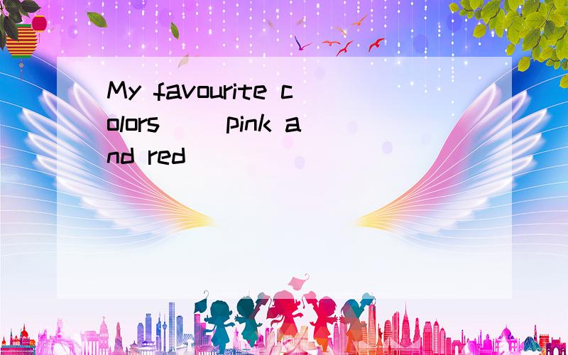 My favourite colors （）pink and red