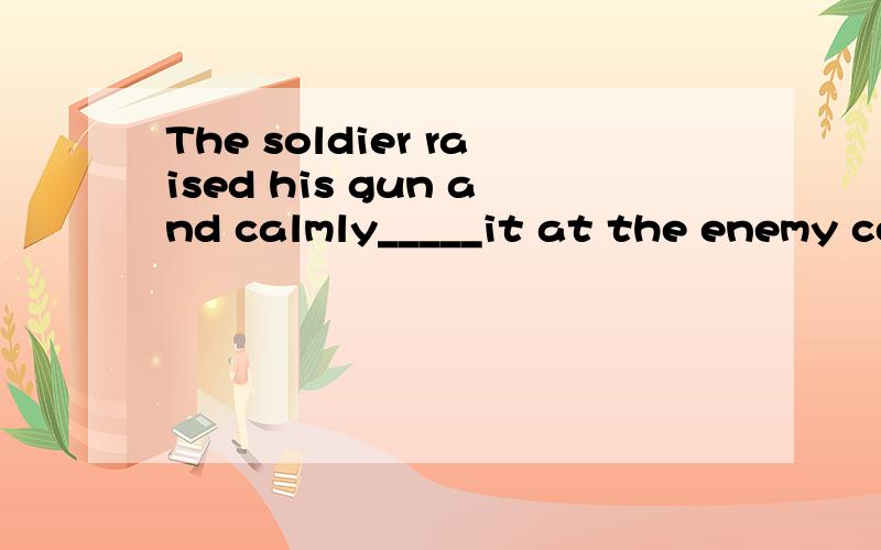 The soldier raised his gun and calmly_____it at the enemy commander,fired.A.aiming B.aimed C.to aim D.aim为什么选A.