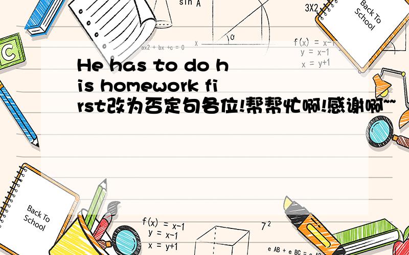 He has to do his homework first改为否定句各位!帮帮忙啊!感谢啊~~