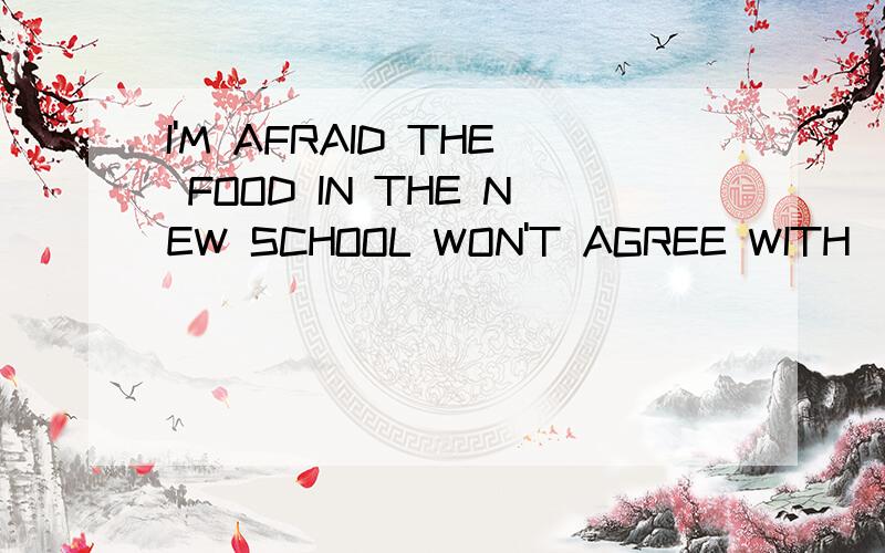 I'M AFRAID THE FOOD IN THE NEW SCHOOL WON'T AGREE WITH