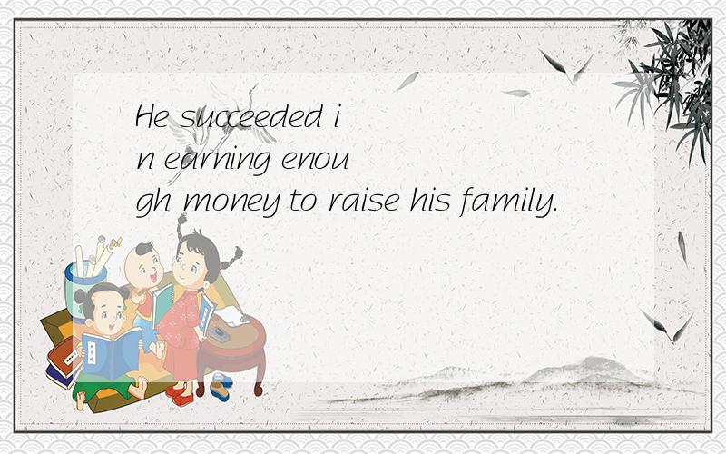He succeeded in earning enough money to raise his family.