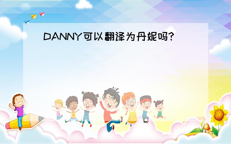 DANNY可以翻译为丹妮吗?