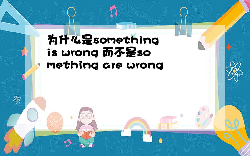 为什么是something is wrong 而不是something are wrong