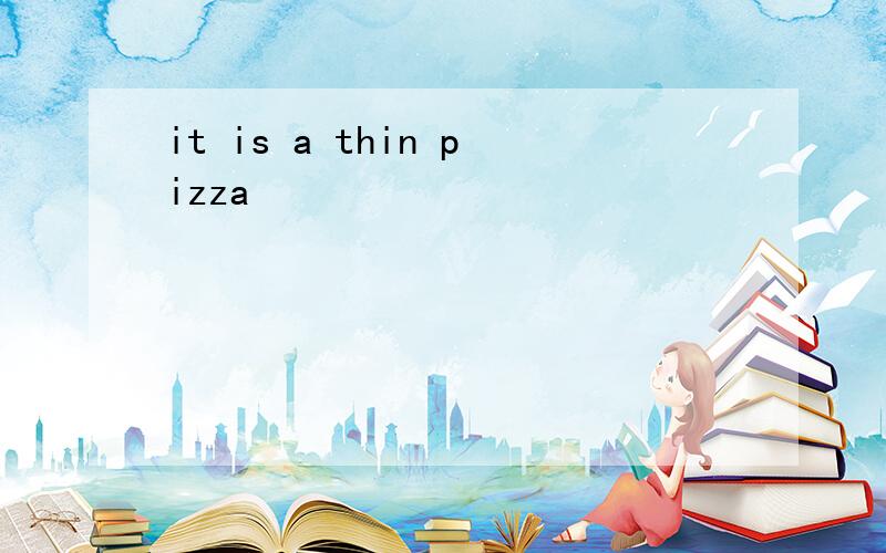 it is a thin pizza