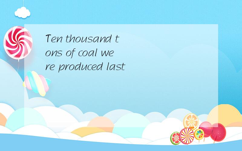 Ten thousand tons of coal were produced last