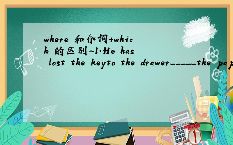 where 和介词+which 的区别~1.He has lost the keyto the drawer_____the paper are kept.A.where B.in which 2.who can think of a situation_____this idiom can be used?A.which B.where 第一题是选in which 为什么不选where我知道为什么选in