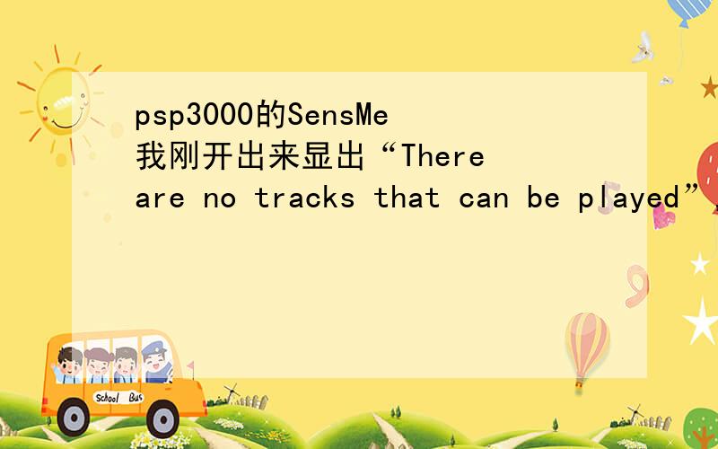 psp3000的SensMe我刚开出来显出“There are no tracks that can be played”,我应该怎么办?