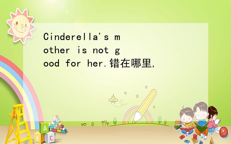 Cinderella's mother is not good for her.错在哪里,