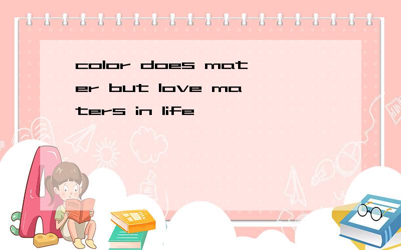 color does mater but love maters in life