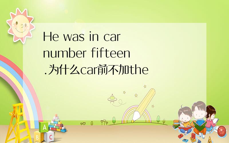 He was in car number fifteen.为什么car前不加the