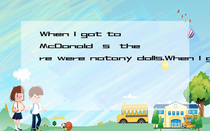 When I got to McDonald's,there were notany dolls.When I got to McDonald's,the dolls were ____ ____.(1)When I got to McDonald's,there were notany dolls.When I got to McDonald's,the dolls were ____ ____.(2)Predicting the future can be difficult and emb