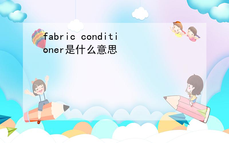 fabric conditioner是什么意思