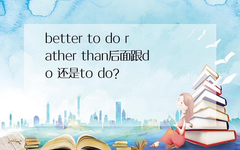 better to do rather than后面跟do 还是to do?