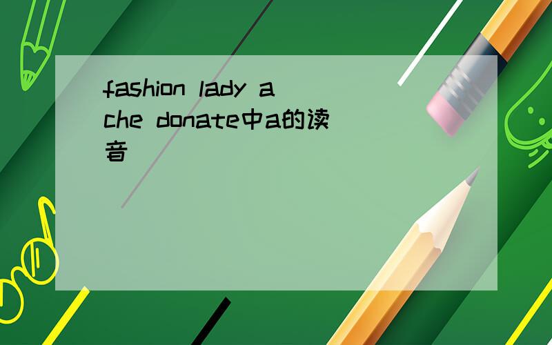 fashion lady ache donate中a的读音