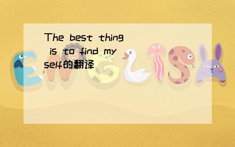 The best thing is to find myself的翻译