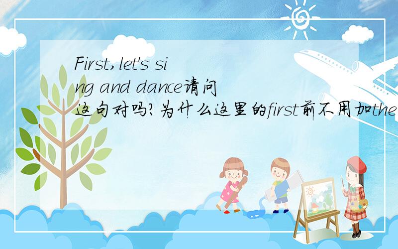 First,let's sing and dance请问这句对吗?为什么这里的first前不用加the