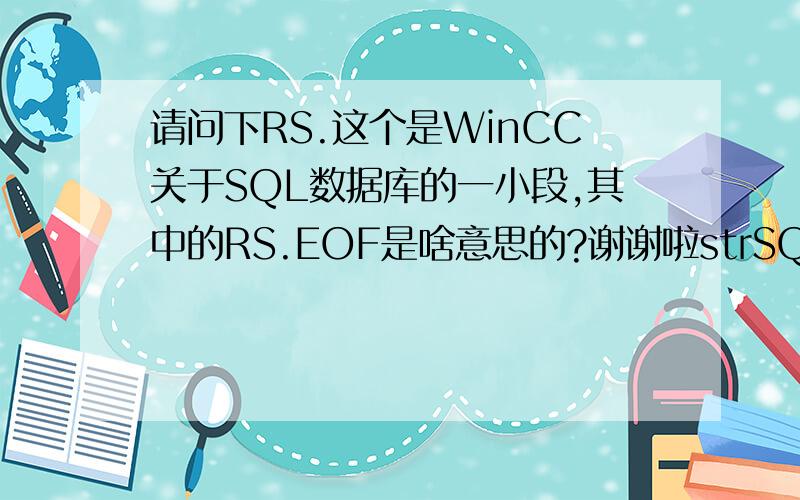 请问下RS.这个是WinCC关于SQL数据库的一小段,其中的RS.EOF是啥意思的?谢谢啦strSQL = "ｓｅｌｅｃｔ * From SQL_DATA "Set Rs = cn.Execute(StrSQL)If Rs.EOF Then .Else Do While Not Rs.EOF.