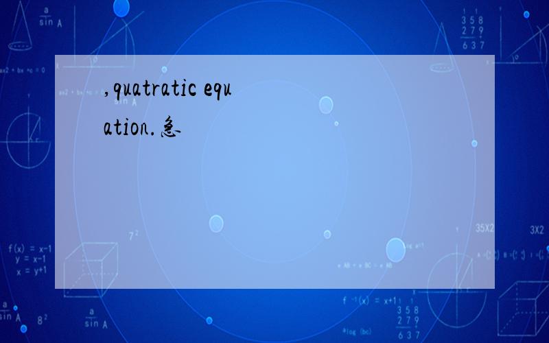,quatratic equation.急