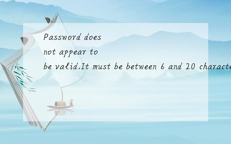 Password does not appear to be valid.It must be between 6 and 20 characters