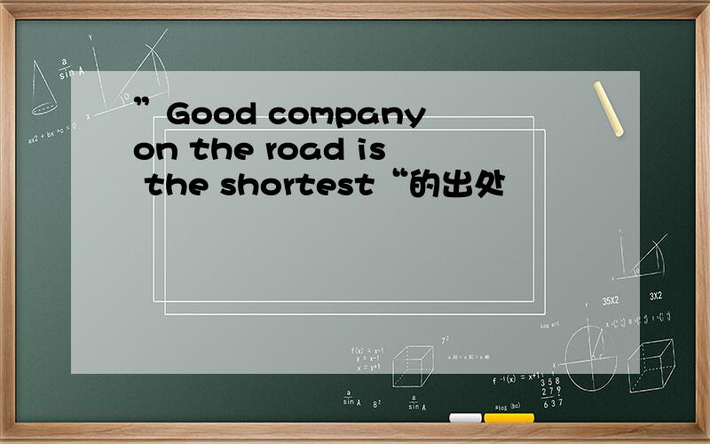 ”Good company on the road is the shortest“的出处