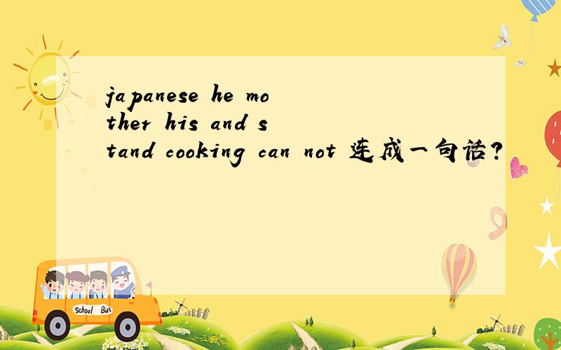 japanese he mother his and stand cooking can not 连成一句话?