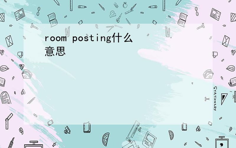 room posting什么意思