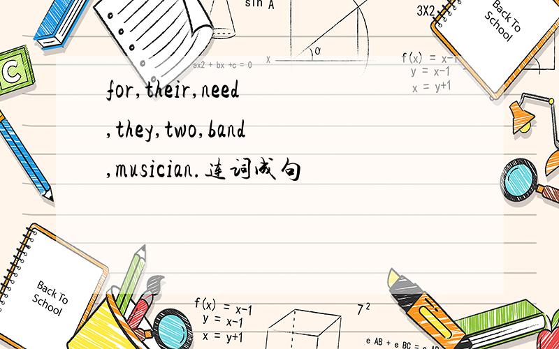 for,their,need,they,two,band,musician.连词成句
