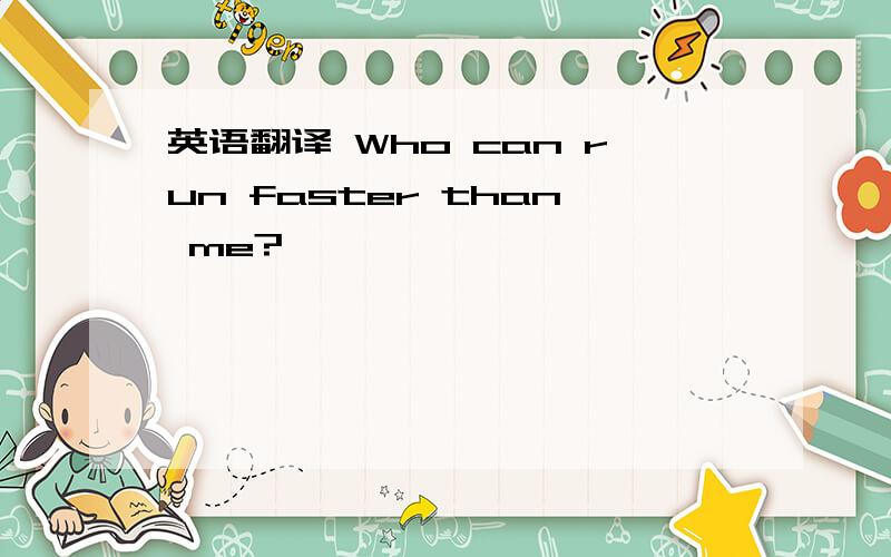 英语翻译 Who can run faster than me?