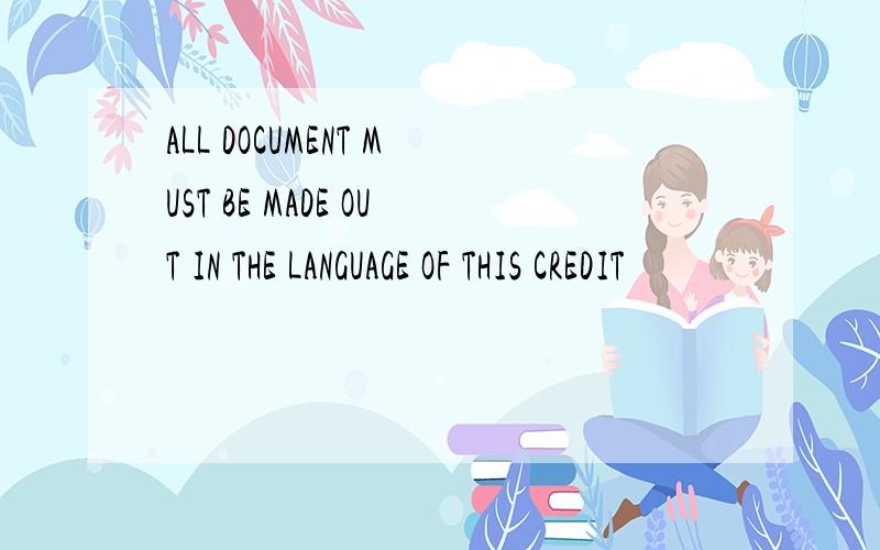 ALL DOCUMENT MUST BE MADE OUT IN THE LANGUAGE OF THIS CREDIT