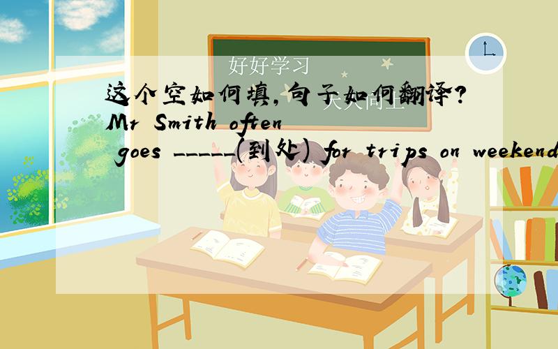 这个空如何填,句子如何翻译?Mr Smith often goes _____(到处) for trips on weekends.