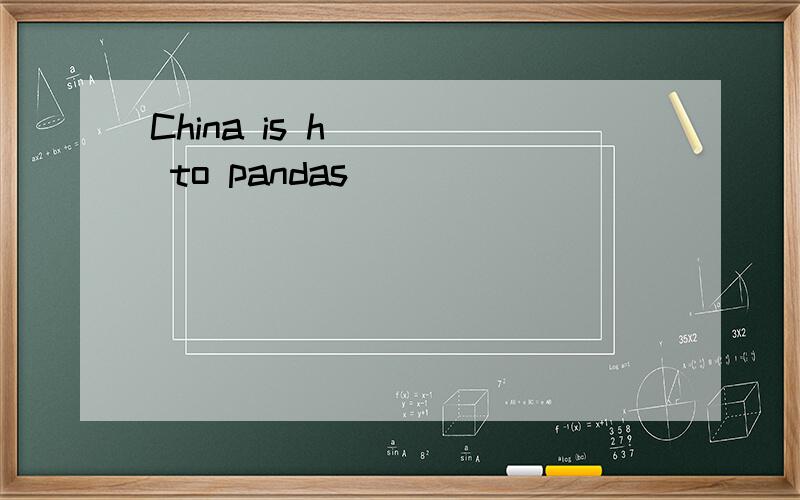 China is h____ to pandas