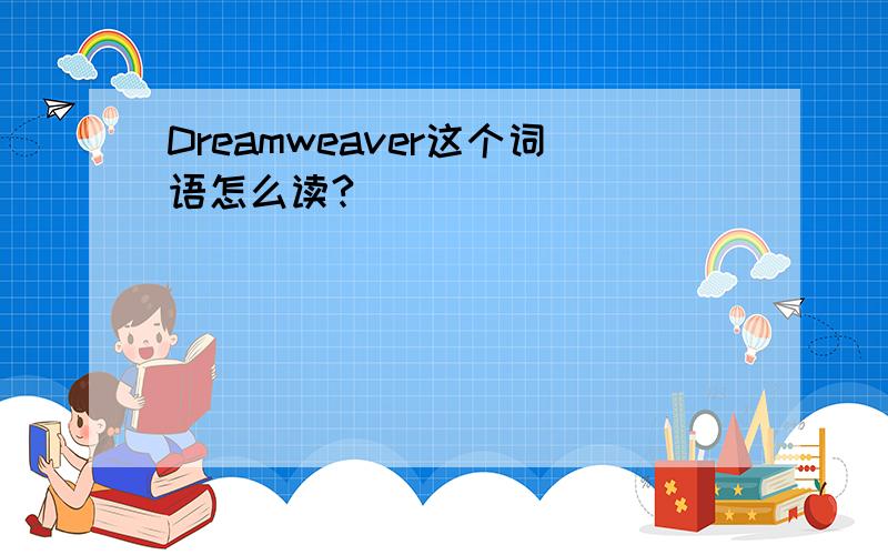 Dreamweaver这个词语怎么读?