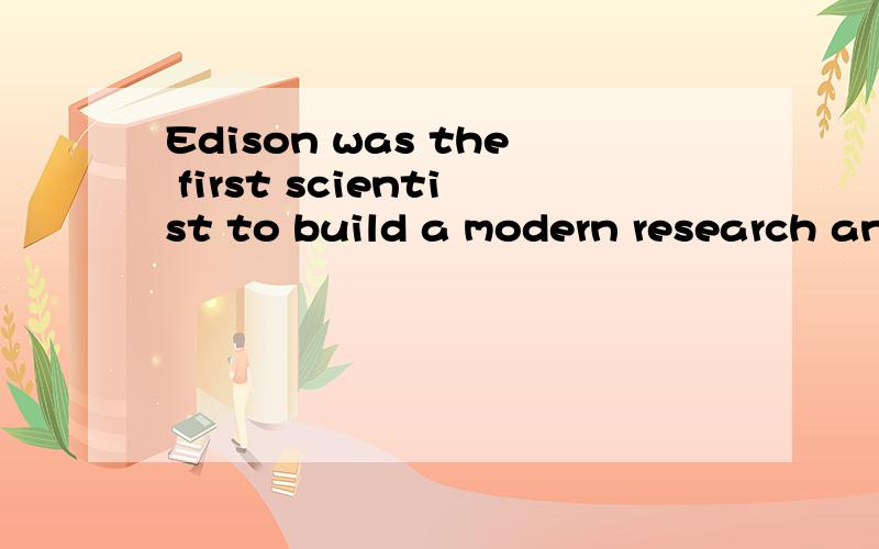 Edison was the first scientist to build a modern research and development centreEdison was the first scientist _____a modern research and development centre1.to build 2.built3.to be building4.having built