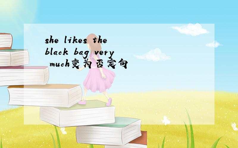 she likes the black bag very much变为否定句