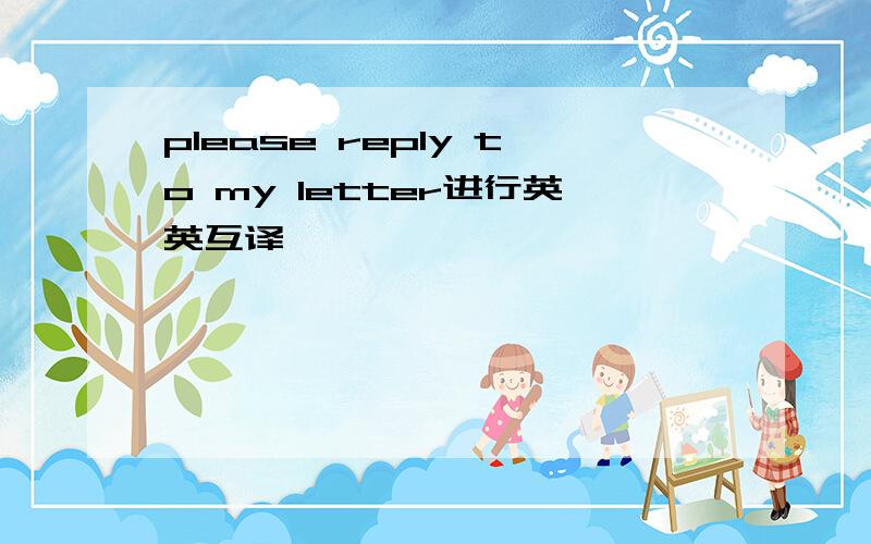 please reply to my letter进行英英互译