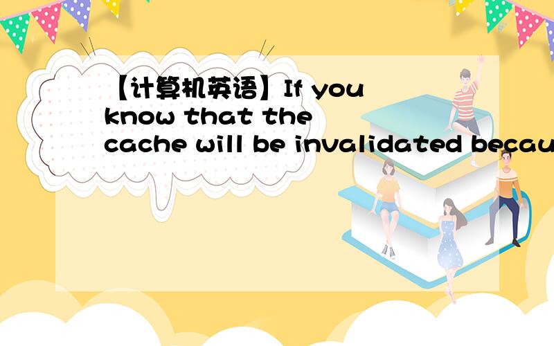 【计算机英语】If you know that the cache will be invalidated because of an explicit ...If you know that the cache will be invalidated because of an explicit Service call in real time,it's pretty easy.Just kill the cache.It might be expensive t