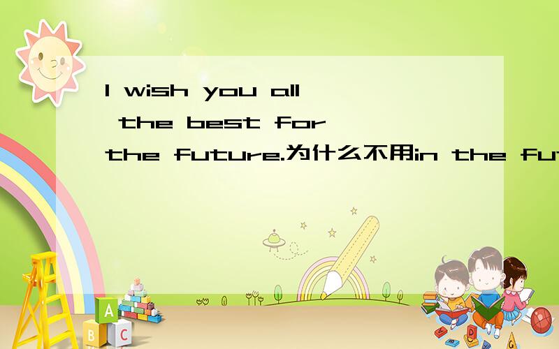 I wish you all the best for the future.为什么不用in the future?I wish you all the best for 2010.