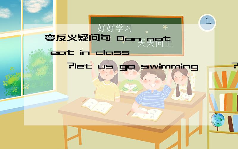 变反义疑问句 Don not eat in class,——?let us go swimming,——?let them do that,——?