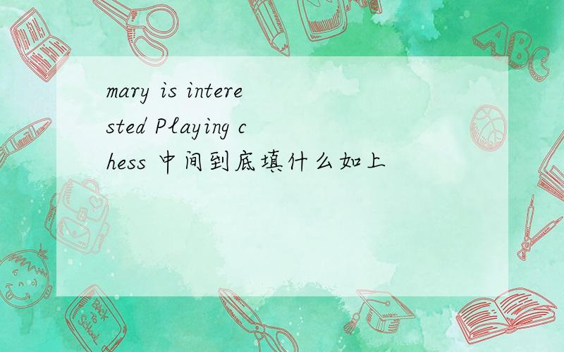 mary is interested Playing chess 中间到底填什么如上