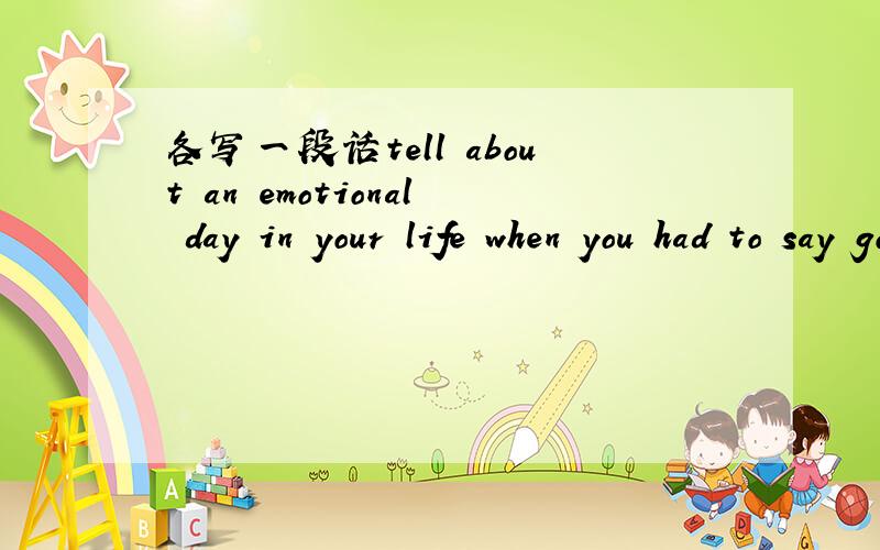 各写一段话tell about an emotional day in your life when you had to say good-bye和tell about yourplans for the future