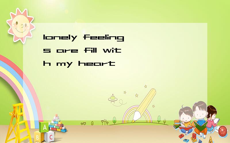 lonely feelings are fill with my heart