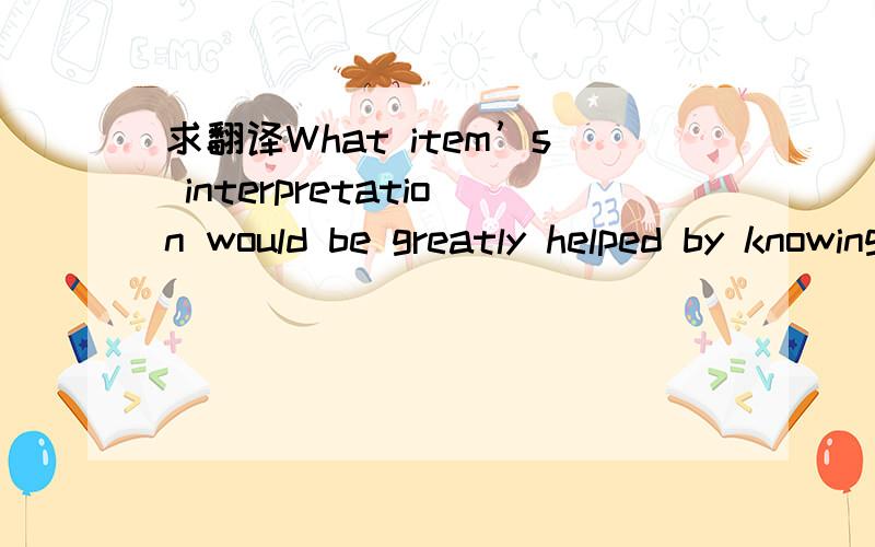 求翻译What item’s interpretation would be greatly helped by knowing its location