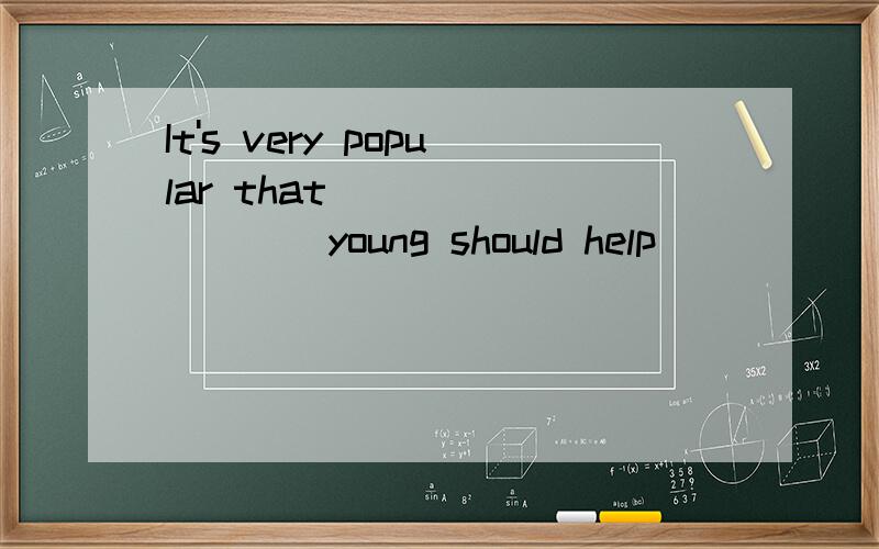It's very popular that _________young should help________old in everyday life.a.the the b.//c.a a d.a an