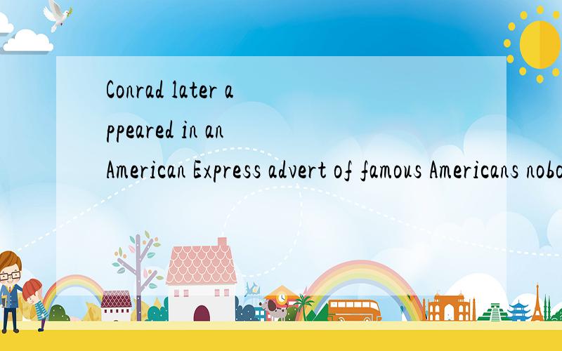Conrad later appeared in an American Express advert of famous Americans nobody recognised怎么翻译啊