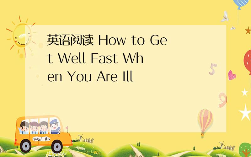 英语阅读 How to Get Well Fast When You Are Ill
